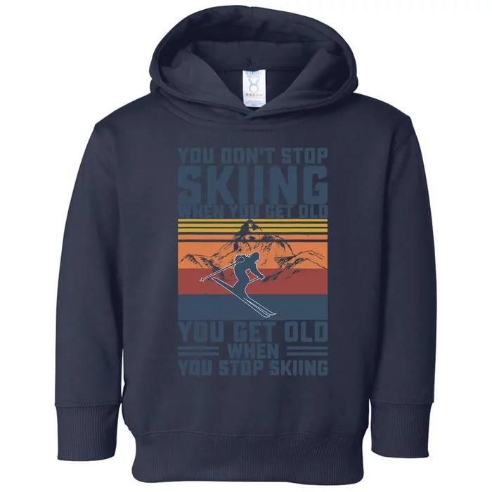 You Don't Stop Skiing When You Get Old Skier Skiing Lover Toddler Hoodie