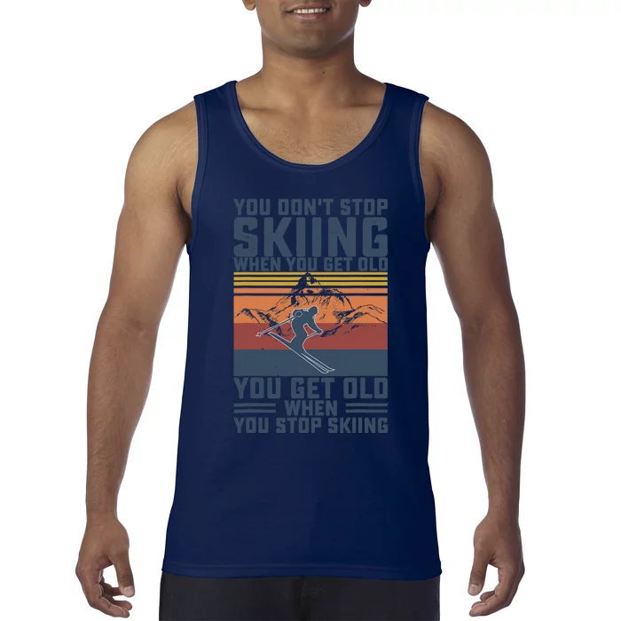 You Don't Stop Skiing When You Get Old Skier Skiing Lover Tank Top