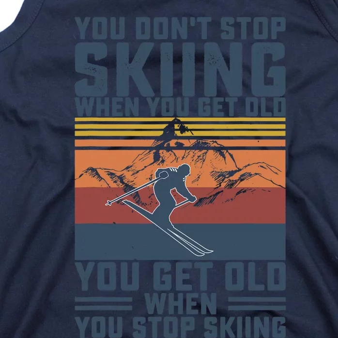 You Don't Stop Skiing When You Get Old Skier Skiing Lover Tank Top