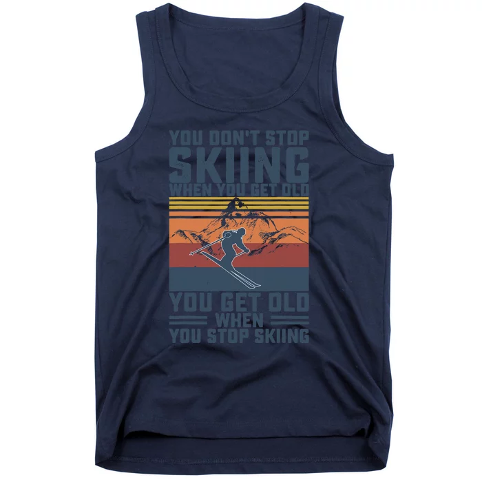 You Don't Stop Skiing When You Get Old Skier Skiing Lover Tank Top