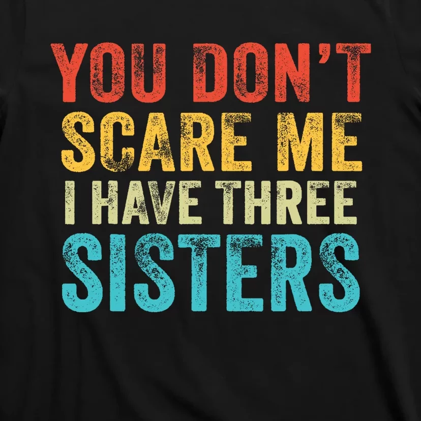 You Don't Scare Me I Have Three Sisters Funny Brothers Retro T-Shirt