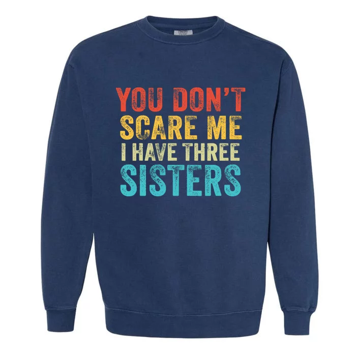 You Don't Scare Me I Have Three Sisters Funny Brothers Retro Garment-Dyed Sweatshirt