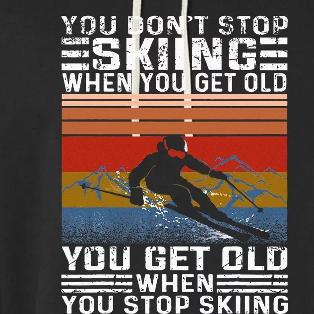 You Don't Stop Skiing When You Get Old Funny Skiing Garment-Dyed Fleece Hoodie