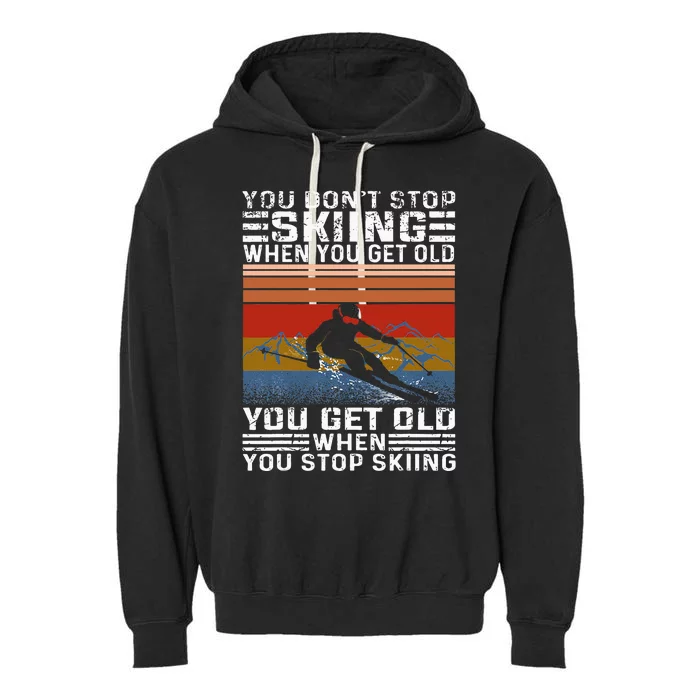 You Don't Stop Skiing When You Get Old Funny Skiing Garment-Dyed Fleece Hoodie