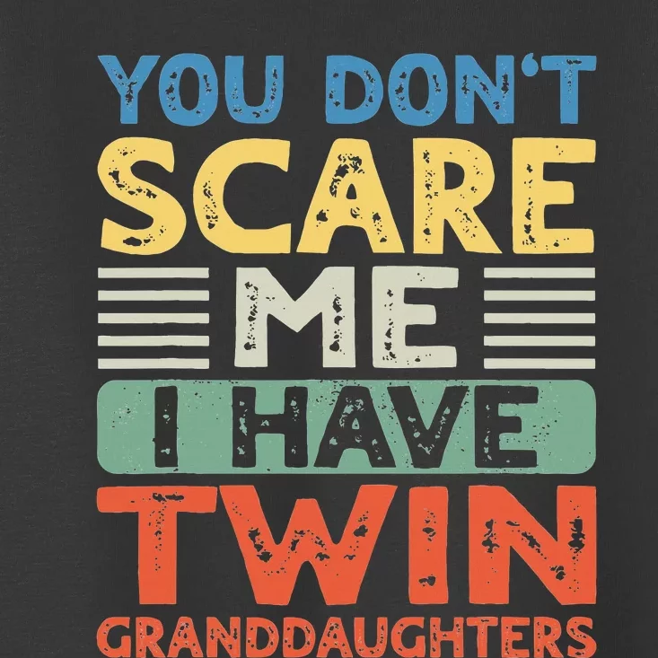 You Dont Scare Me I Have Twin Granddaughters Toddler T-Shirt