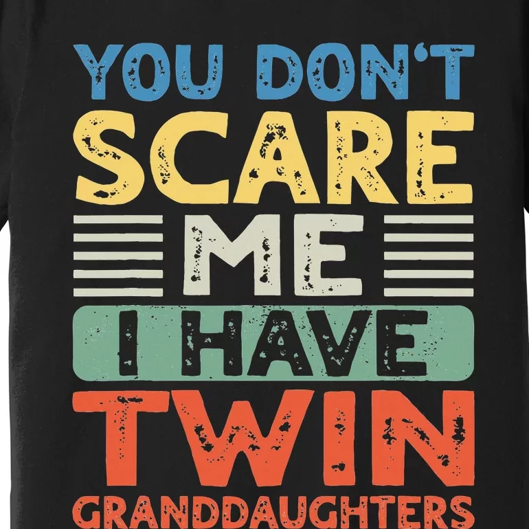 You Dont Scare Me I Have Twin Granddaughters Grandma Grandpa Premium T-Shirt