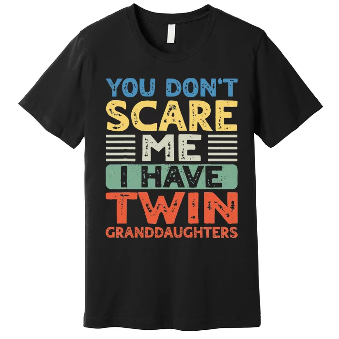 You Dont Scare Me I Have Twin Granddaughters Grandma Grandpa Premium T-Shirt