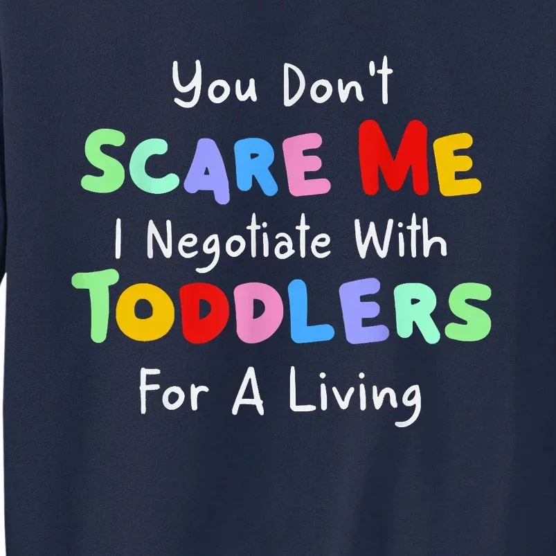 You Dont Scare Me I Negotiate With Toddlers For A Living Tall Sweatshirt