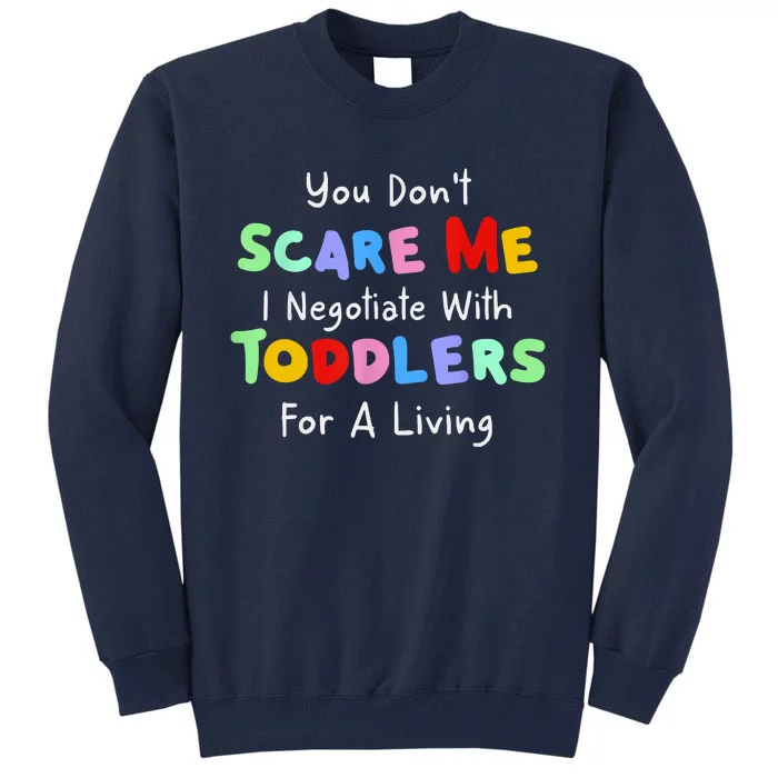 You Dont Scare Me I Negotiate With Toddlers For A Living Tall Sweatshirt