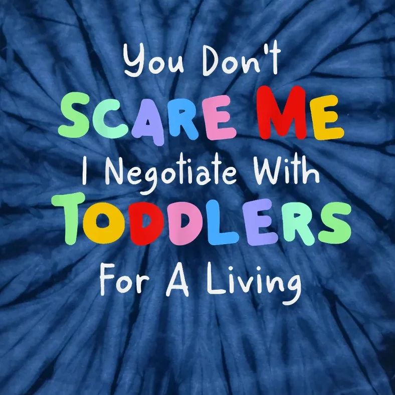 You Dont Scare Me I Negotiate With Toddlers For A Living Tie-Dye T-Shirt