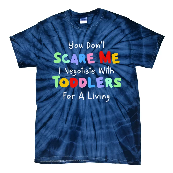 You Dont Scare Me I Negotiate With Toddlers For A Living Tie-Dye T-Shirt