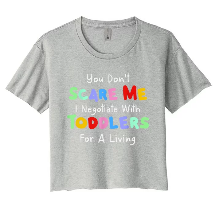 You Dont Scare Me I Negotiate With Toddlers For A Living Women's Crop Top Tee