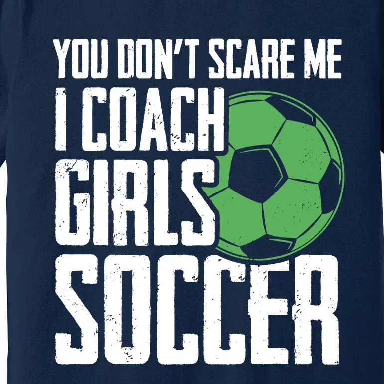 You Dont Scare Me I Coach Girls Soccer Funny Coach Premium T-Shirt