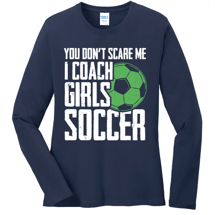 You Dont Scare Me I Coach Girls Soccer Funny Coach Ladies Long Sleeve Shirt