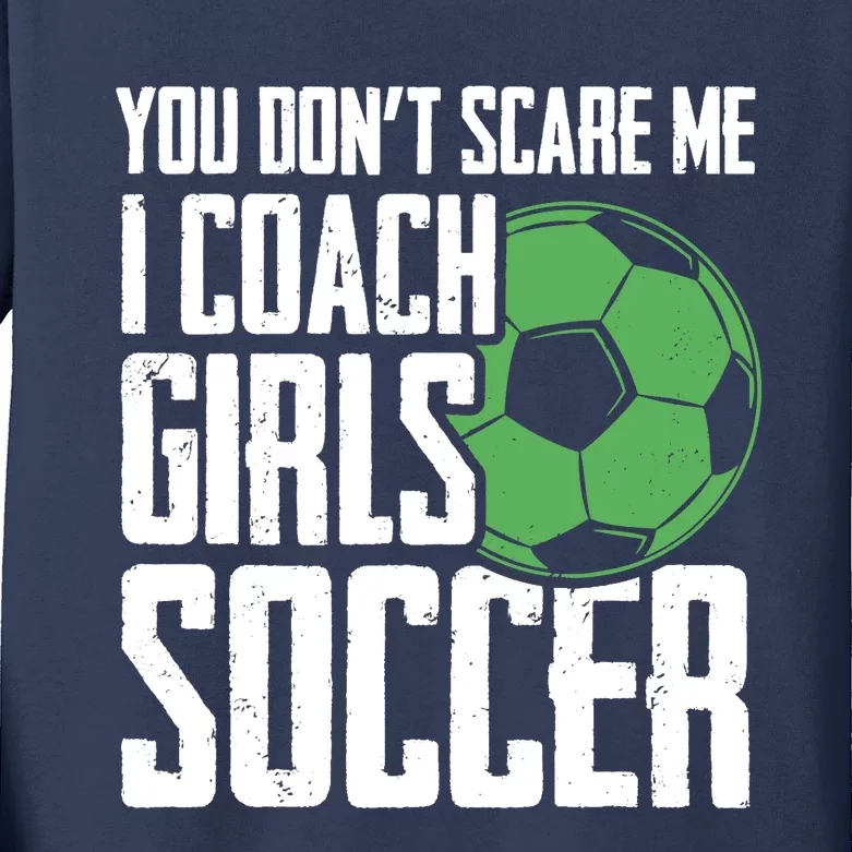 You Dont Scare Me I Coach Girls Soccer Funny Coach Kids Long Sleeve Shirt