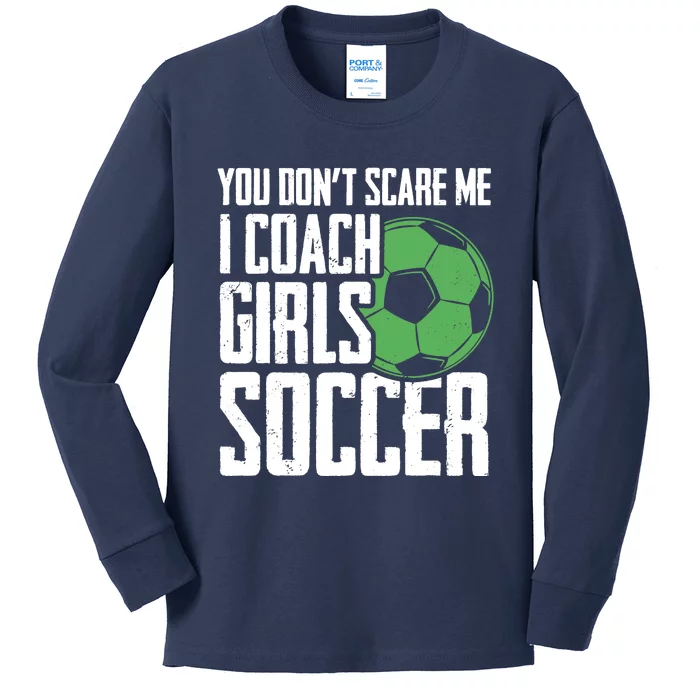 You Dont Scare Me I Coach Girls Soccer Funny Coach Kids Long Sleeve Shirt