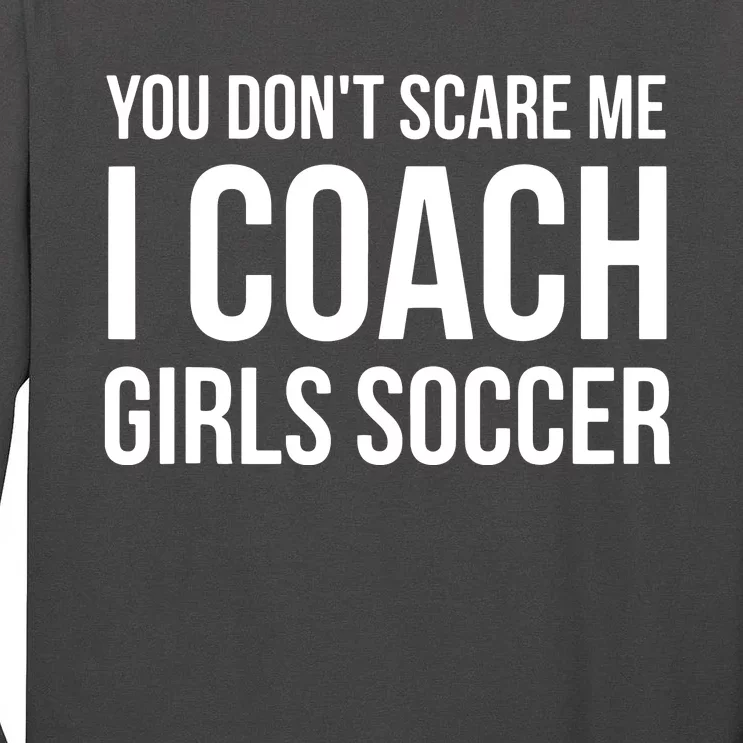 You Dont Scare Me I Coach Girl Soccer Funny Gift Tall Long Sleeve T-Shirt