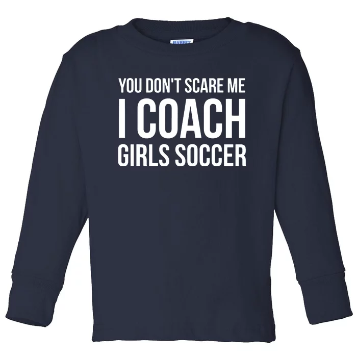 You Dont Scare Me I Coach Girl Soccer Funny Gift Toddler Long Sleeve Shirt