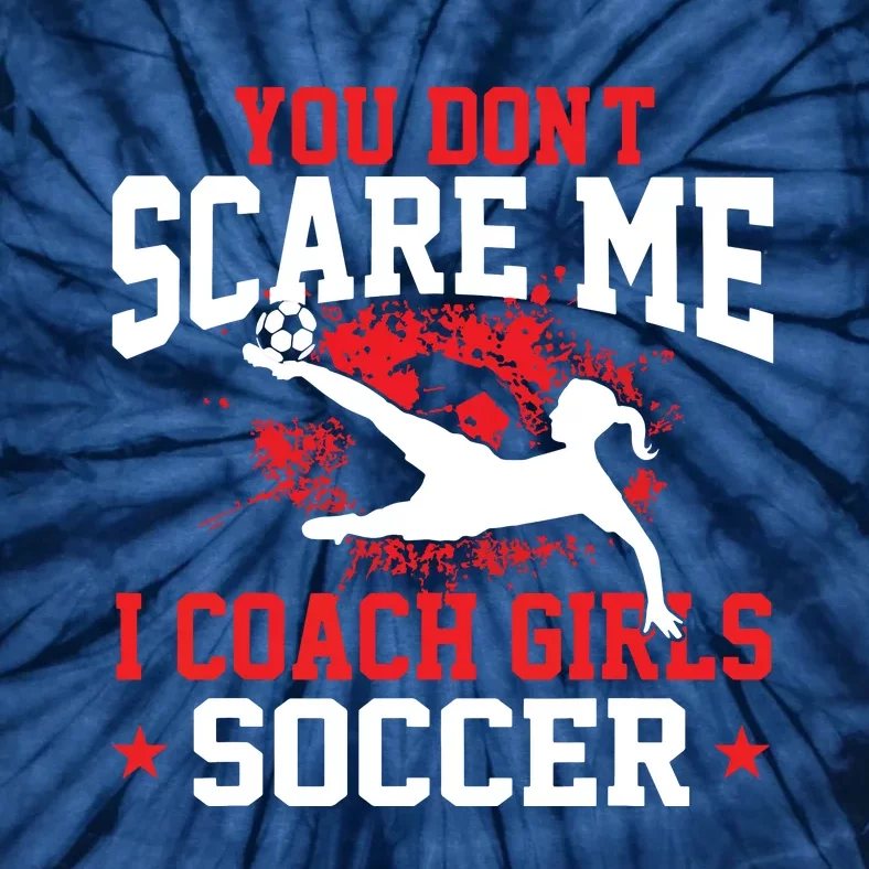 You Dont Scare Me I Coach Girl Soccer Tie-Dye T-Shirt