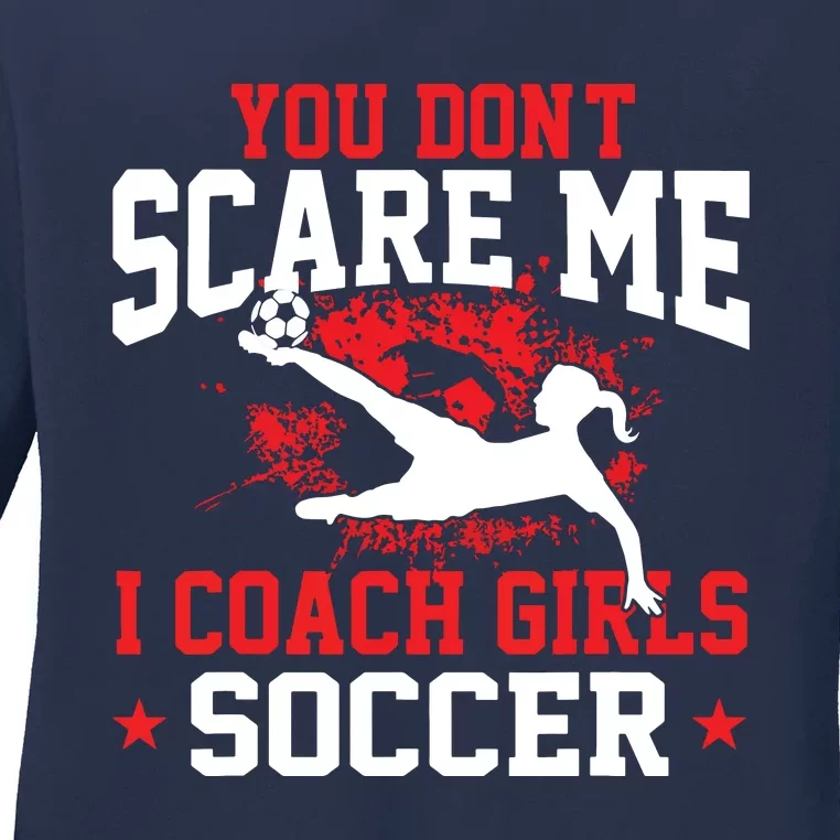 You Dont Scare Me I Coach Girl Soccer Ladies Long Sleeve Shirt