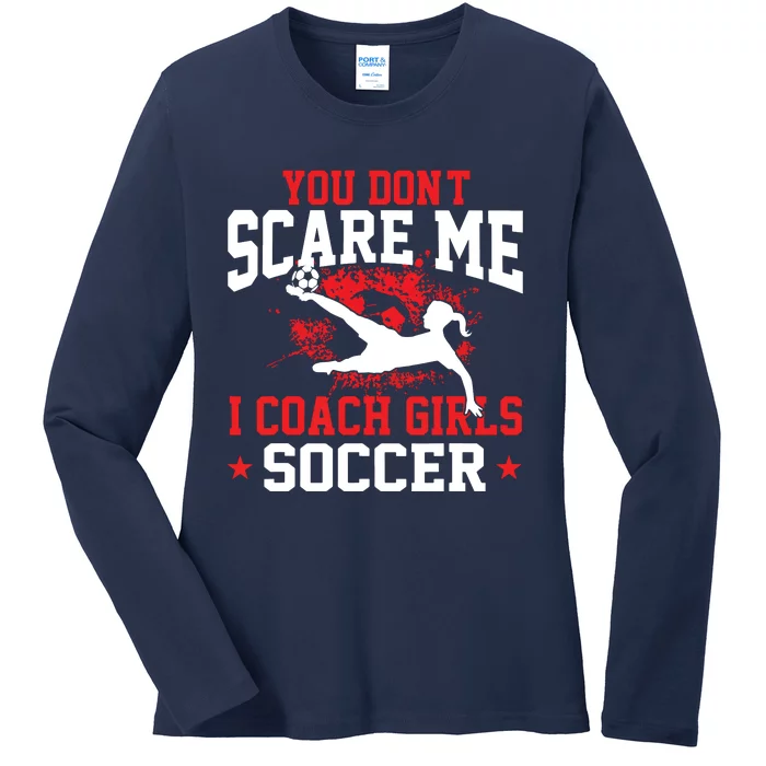 You Dont Scare Me I Coach Girl Soccer Ladies Long Sleeve Shirt