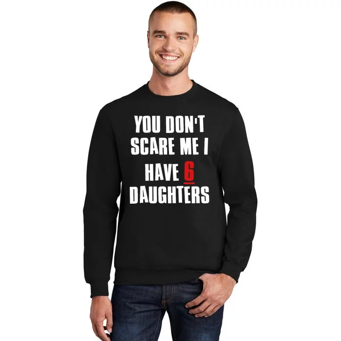 You Don't Scare Me I Have 6 Daughters Sweatshirt