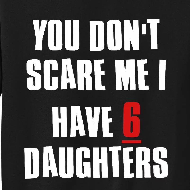 You Don't Scare Me I Have 6 Daughters Sweatshirt