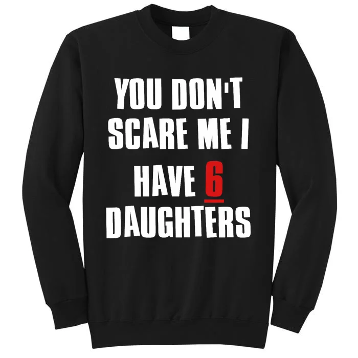 You Don't Scare Me I Have 6 Daughters Sweatshirt