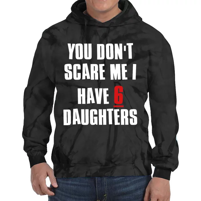 You Don't Scare Me I Have 6 Daughters Tie Dye Hoodie