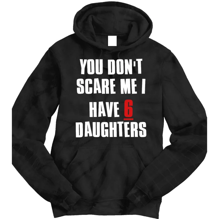 You Don't Scare Me I Have 6 Daughters Tie Dye Hoodie