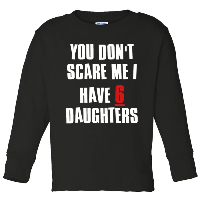 You Don't Scare Me I Have 6 Daughters Toddler Long Sleeve Shirt