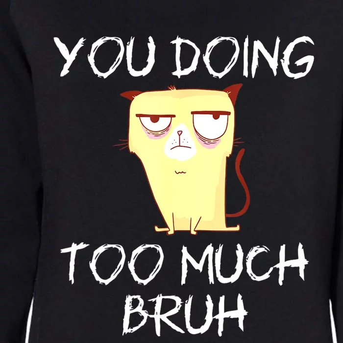 You Doing Too Much Bruh Womens California Wash Sweatshirt