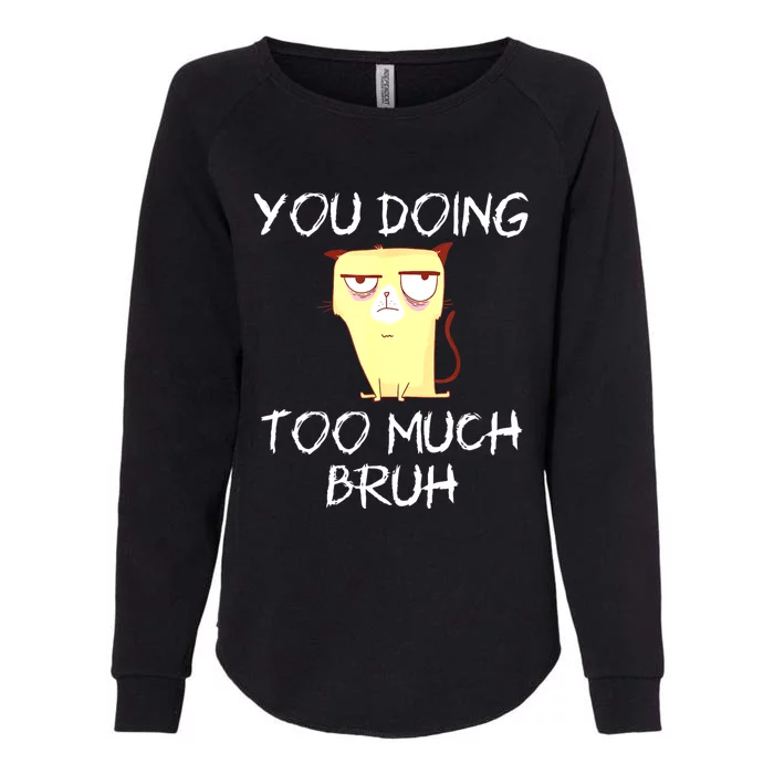 You Doing Too Much Bruh Womens California Wash Sweatshirt