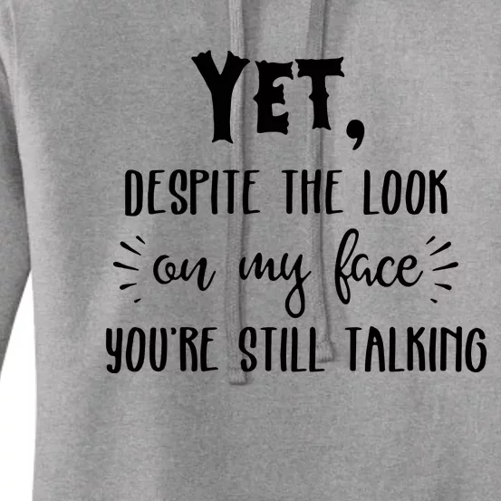 Yet Despite The Look On My Face YouRe Still Talking Women's Pullover Hoodie