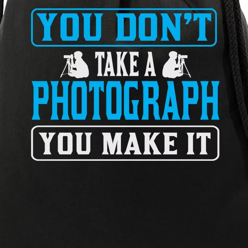 You Don't Take A Photograph You Make It Drawstring Bag