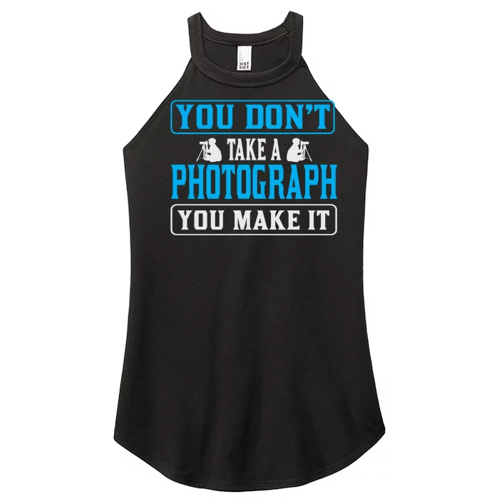 You Don't Take A Photograph You Make It Women’s Perfect Tri Rocker Tank