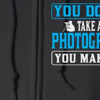 You Don't Take A Photograph You Make It Full Zip Hoodie