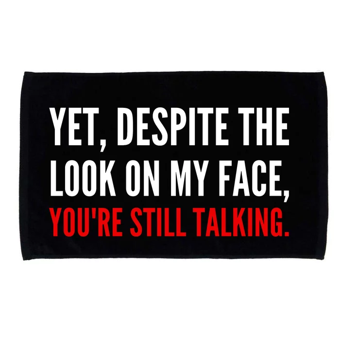 Yet Despite The Look On My Face YouRe Still Talking Gift Microfiber Hand Towel