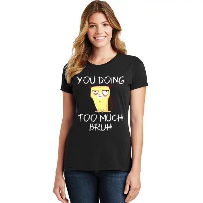 You doing too much bruh Women's T-Shirt