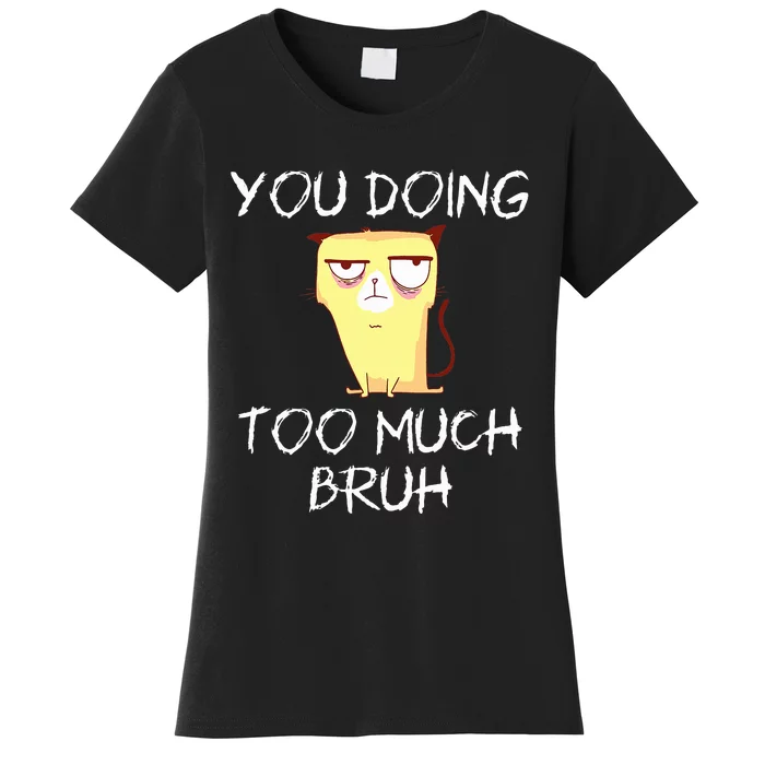 You doing too much bruh Women's T-Shirt