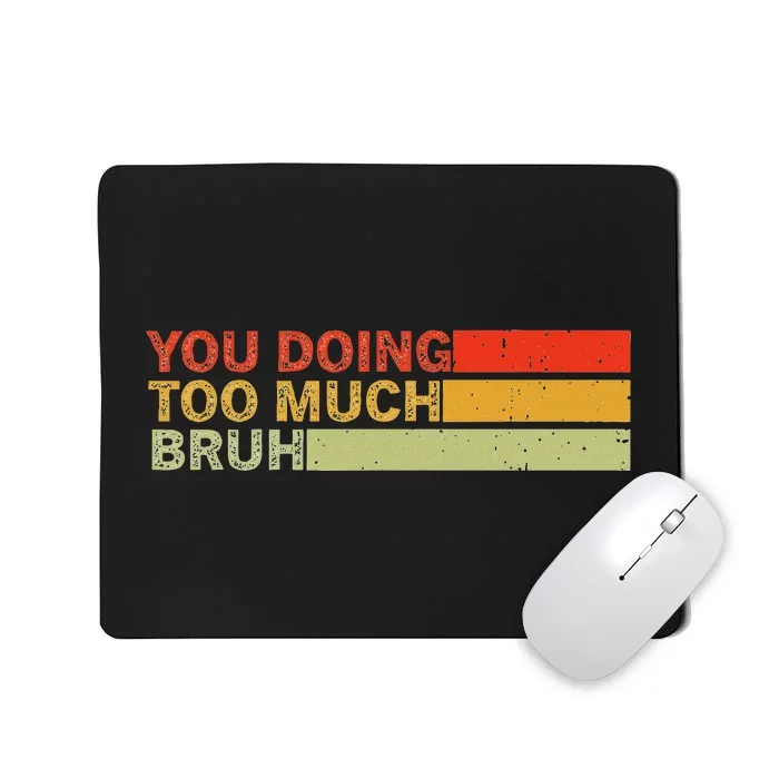 You Doing Too Much Bruh Retro Vintage Cool For The Teenager Mousepad