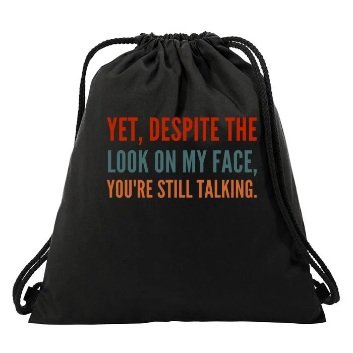 Yet Despite The Look On My Face You Are Still Talking Drawstring Bag