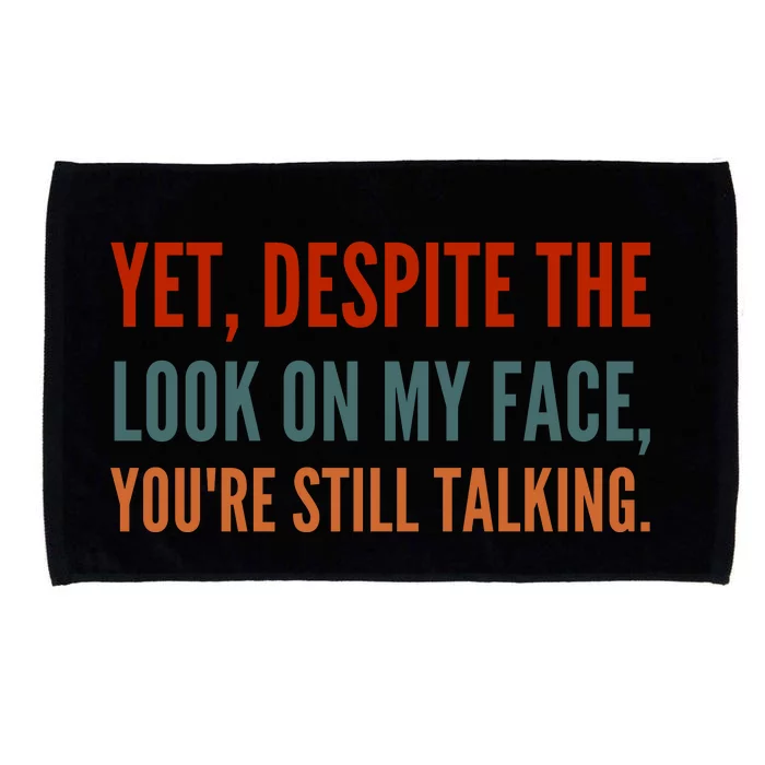 Yet Despite The Look On My Face You Are Still Talking Microfiber Hand Towel