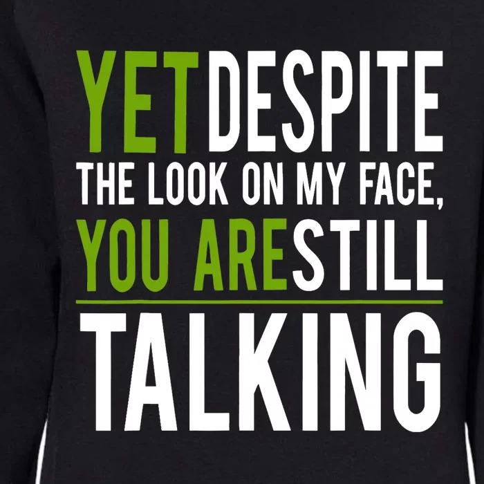 Yet Despite The Look On My Face You're Still Talking Womens California Wash Sweatshirt