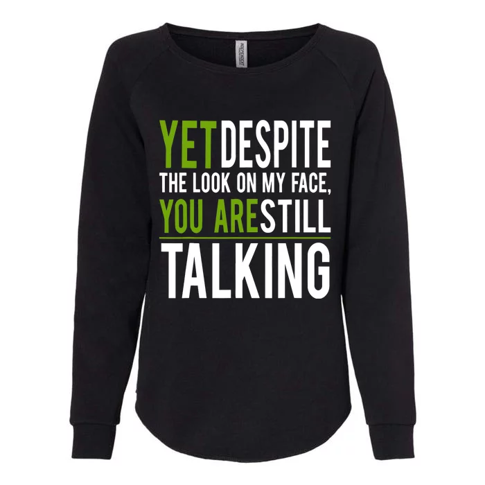 Yet Despite The Look On My Face You're Still Talking Womens California Wash Sweatshirt