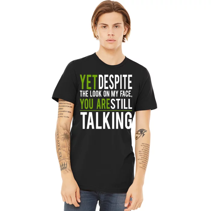 Yet Despite The Look On My Face You're Still Talking Premium T-Shirt