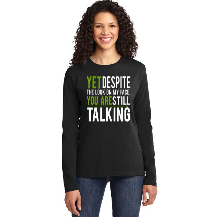 Yet Despite The Look On My Face You're Still Talking Ladies Long Sleeve Shirt