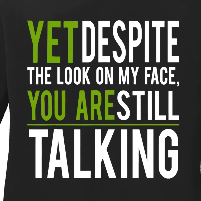 Yet Despite The Look On My Face You're Still Talking Ladies Long Sleeve Shirt