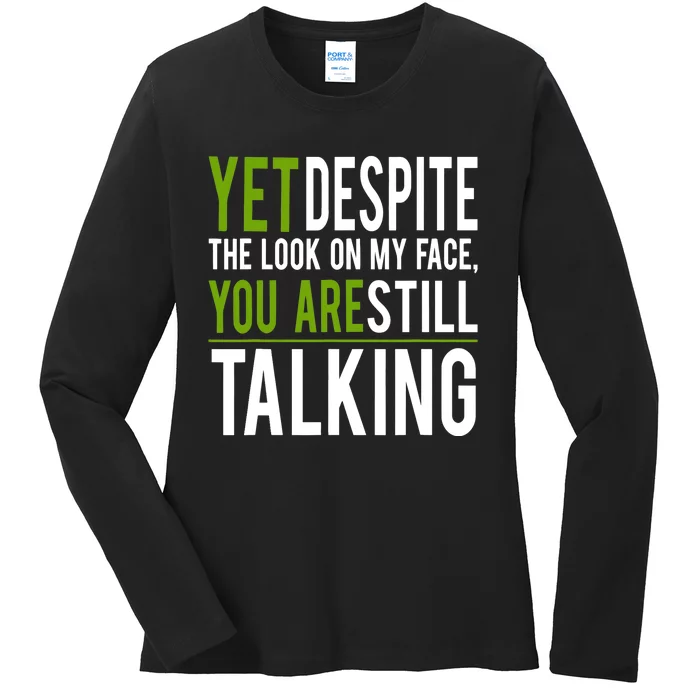 Yet Despite The Look On My Face You're Still Talking Ladies Long Sleeve Shirt