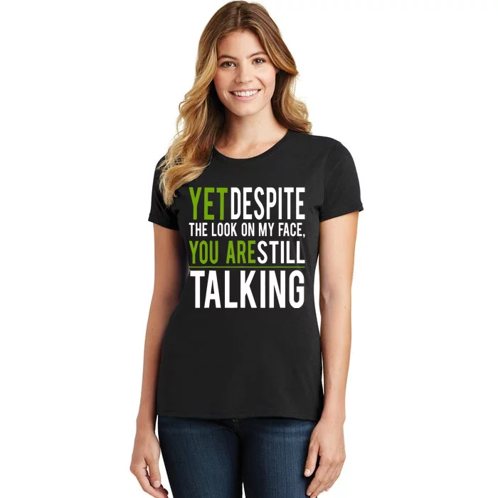 Yet Despite The Look On My Face You're Still Talking Women's T-Shirt